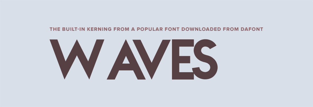 The built-in kerning from a popular font downloaded from DaFont